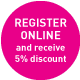 REGISTER ONLINE and receive 5% discount